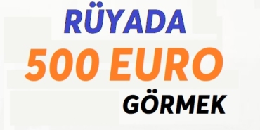 Rüyada 500 Euro Görmek