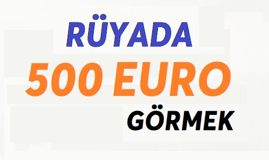 Rüyada 500 Euro Görmek